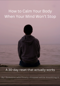 How to Calm Your Body When Your Mind Won’t Stop