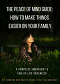 The Peace of Mind Guide: How to Make Things Easier on Your Family